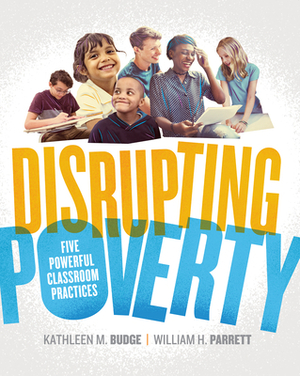 Disrupting Poverty: Five Powerful Classroom Practices by William H. Parrett, Kathleen Budge