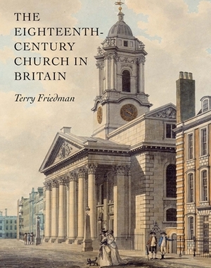 The Eighteenth-Century Church in Britain [With CDROM] by Terry Friedman