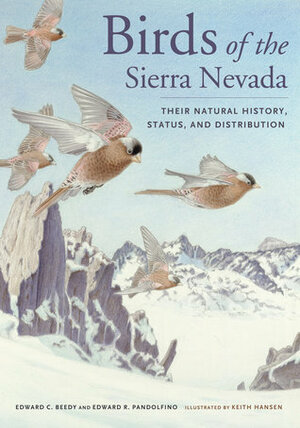 Birds of the Sierra Nevada: Their Natural History, Status, and Distribution by Keith Hansen, Edward C. Beedy, Edward R. Pandolfino