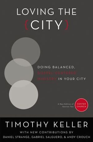 Loving the City: Doing Balanced, Gospel-Centered Ministry in Your City by Daniel Strange, Andy Crouch, Gabriel Salguero, Timothy Keller