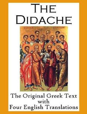 The Didache: The Original Greek Text with Four English Translations by The Twelve Apostles