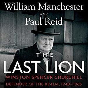 The Last Lion: Winston Spencer Churchill, Volume #3: Defender of the Realm, 1940-1965 by William Manchester, Clive Chafer