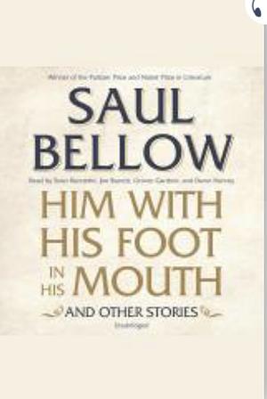 Him With His Foot in His Mouth and Other Stories by Saul Bellow