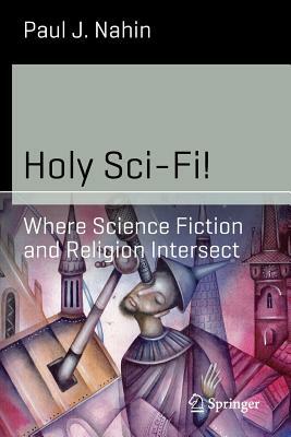 Holy Sci-Fi!: Where Science Fiction and Religion Intersect by Paul J. Nahin