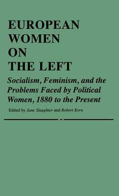 European Women on the Left: Socialism, Feminism, and the Problems Faced by Political Women, 1880 to the Present by Robert Kern, Jane Slaughter