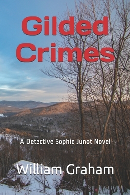 Gilded Crimes: A Detective Sophie Junot Novel by William Graham