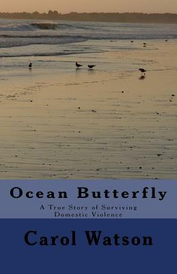 Ocean Butterfly: A True Story of Surviving Domestic Violence by Carol Watson