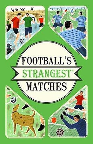 Football's Strangest Matches: Extraordinary but true stories from over a century of football by Andrew Ward