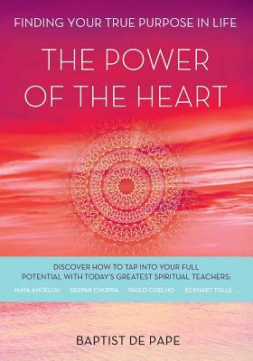 The Power of the Heart: Finding Your True Purpose in Life by Baptist De Pape