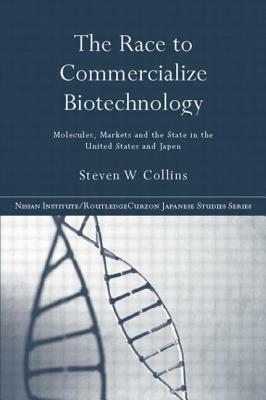 The Race to Commercialize Biotechnology: Molecules, Market and the State in Japan and the US by Steven Collins