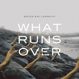 What Runs Over by Kayleb Rae Candrilli