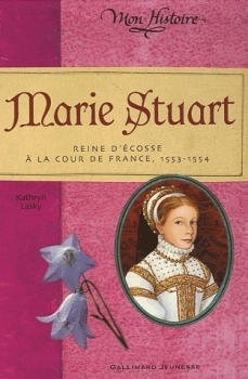 Marie Stuart : Reine d'Ecosse à la Cour de France, 1553-1554 by Julie Lafon, Kathryn Lasky