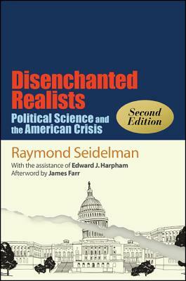 Disenchanted Realists, Second Edition: Political Science and the American Crisis by Raymond Seidelman