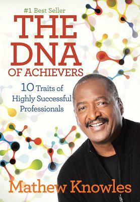 The DNA of Achievers: 10 Traits of Highly Successful Professionals by Mathew Knowles