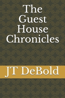 The Guest House Chronicles by Jt Debold