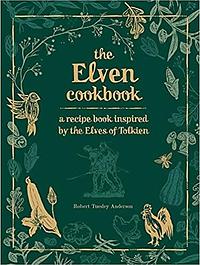 The Elven Cookbook: A Recipe Book Inspired by the Elves of Tolkien by Robert Tuesley Anderson