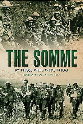 The Somme: By Those Who Were There by Bob Carruthers
