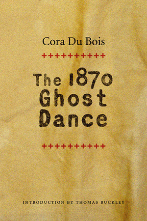 The 1870 Ghost Dance by Cora Alice Du Bois, Thomas Buckley