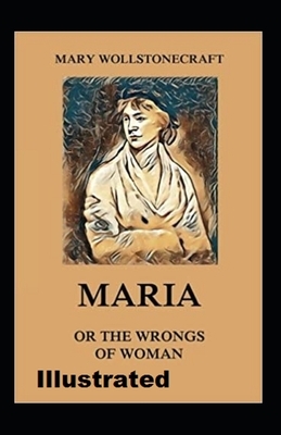 Maria: or, The Wrongs of Woman Illustrated by Mary Wollstonecraft