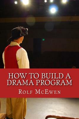 How to Build a Drama Program: Creating School Plays that Show a Profit by Rolf McEwen