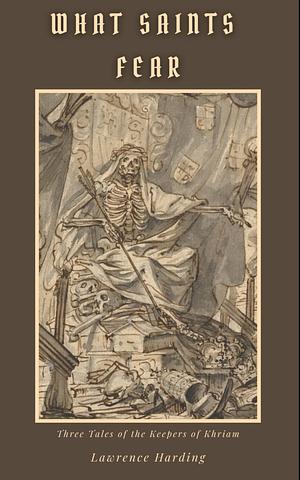 What Saints Fear by Lawrence Harding