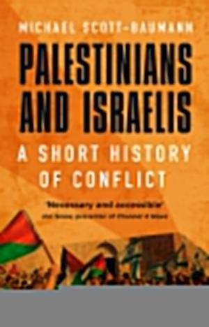 Palestinians and Israelis: A Short History of Conflict by Michael Scott-Baumann