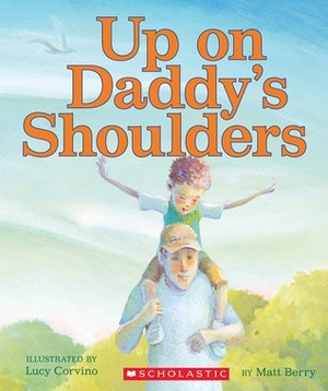 Up On Daddy's Shoulders by Lucy Corvino, Matt Berry