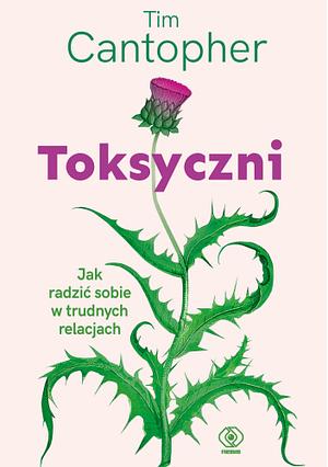 Toksyczni: jak radzić sobie w trudnych relacjach by Tim Cantopher