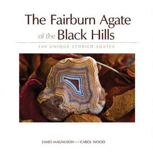 The Fairburn Agate of the Black Hills: 100 Unique Storied Agates by James Magnuson