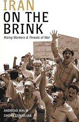 Iran on the Brink: Rising Workers and Threats of War by Andreas Malm, Shora Esmailian