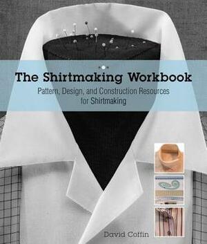 The Shirtmaking Workbook: Pattern, Design, and Construction Resources - More than 100 Pattern Downloads for Collars, Cuffs & Plackets by David Page Coffin