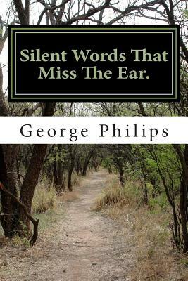 Silent Words That Miss The Ear. by George Philips