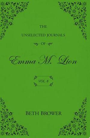 The Unselected Journals of Emma M Lion Volume 8 by Beth Brower