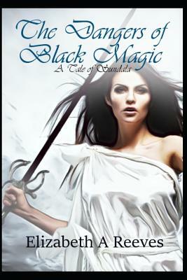The Dangers of Black Magic by Elizabeth A. Reeves