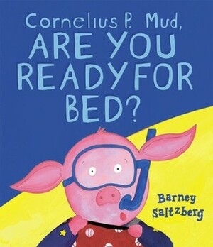 Cornelius P. Mud, Are You Ready for Bed? by Barney Saltzberg