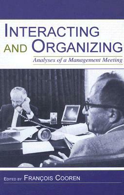 Interacting and Organizing: Analyses of a Management Meeting by 