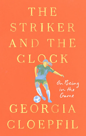 The Striker and the Clock: On Being in the Game by Georgia Cloepfil