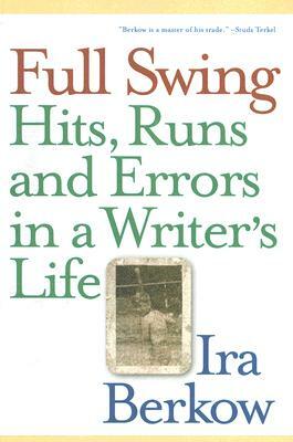 Full Swing: Hits, Runs and Errors in a Writer's Life by Ira Berkow