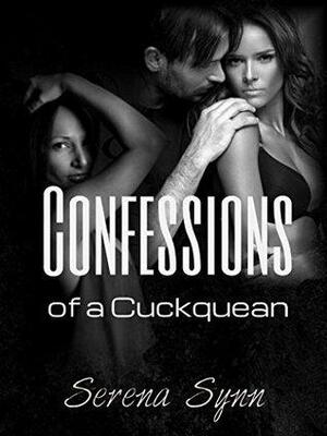 Confessions of a Cuckquean: Volume 1 The Discovery by Serena Synn