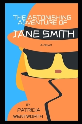 The Astonishing Adventure of Jane Smith by Patricia Wentworth, Dora Amy Elles, Dora Amy Dillon Turnbull