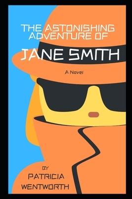 The Astonishing Adventure of Jane Smith by Dora Amy Elles, Patricia Wentworth, Dora Amy Dillon Turnbull