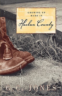 Growing Up Hard in Harlan County by G. C. Jones