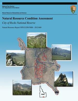 Natural Resource Condition Assessment: City of Rocks National Reserve: Natural Resource Report NPS/UCBN/NRR?2012/600 by John a. Erixson, Mark V. Corrao