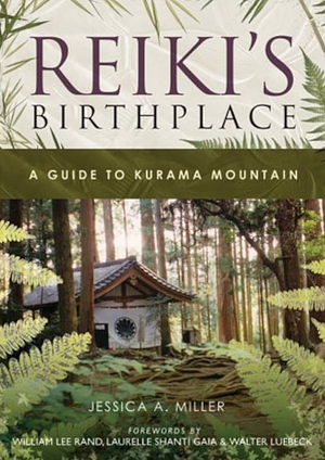 Reiki's Birthplace, A Guide to Kurama Mountain by Jessica a. Miller