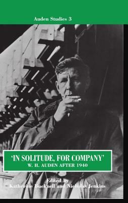"in Solitude, for Company" W. H. Auden After 1940: Unpublished Prose and Recent Criticism by W. H. Auden