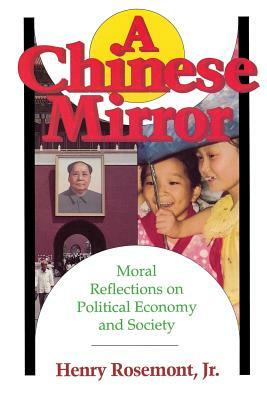 Chinese Mirror: Moral Reflections on Political Ecomy and Society by Henry Rosemont