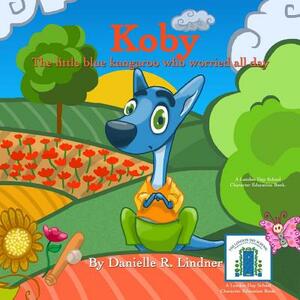 Koby The Little Blue Kangaroo Who Worried All Day by Danielle R. Lindner