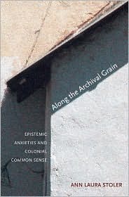 Along the Archival Grain: Epistemic Anxieties and Colonial Common Sense by Ann Laura Stoler
