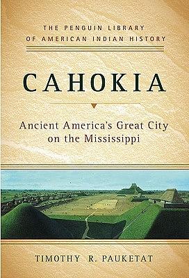 Cahokia: Ancient America's Great City on the Mississippi by Timothy R. Pauketat
