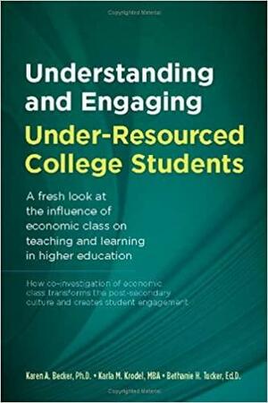 Understanding and Engaging Under-Resourced College Students: A Fresh Look at Economic Class and Its Influence on Teaching and Learning in Higher Education by Dan Shenk, Jesse Conrad, Bethanie H. Tucker, Karla M. Krodel, Karen A. Becker